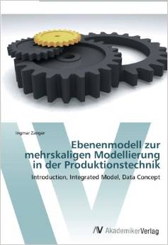 Enlarged view: Ebenenmodell zur mehrskaligen Modellierung in der Produktionstechnik: Introduction, Integrated Model, Data Concept